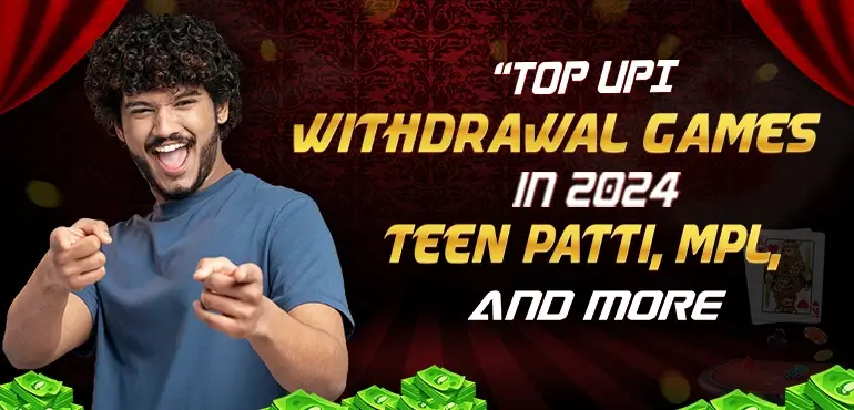 Top UPI Withdrawal Games in 2024- Teen Patti, MPL, and More